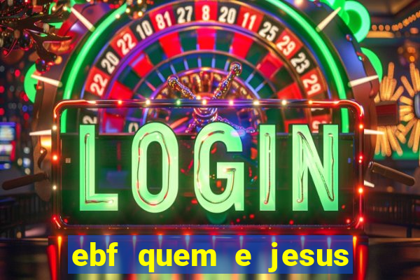 ebf quem e jesus ebf jesus meu super heroi